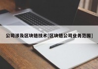 公司涉及区块链技术[区块链公司业务范围]