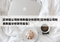 区块链公司财务数据分析研究[区块链公司财务数据分析研究报告]