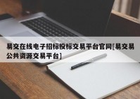 易交在线电子招标投标交易平台官网[易交易公共资源交易平台]