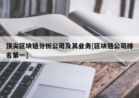 顶尖区块链分析公司及其业务[区块链公司排名第一]