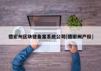 德宏州区块链备案系统公司[德宏州产投]