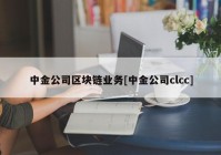 中金公司区块链业务[中金公司clcc]