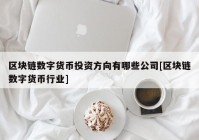 区块链数字货币投资方向有哪些公司[区块链数字货币行业]