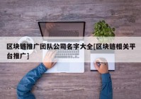 区块链推广团队公司名字大全[区块链相关平台推广]