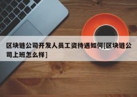 区块链公司开发人员工资待遇如何[区块链公司上班怎么样]